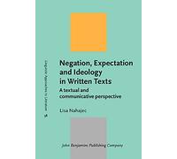 Negation, Expectation and Ideology in Written Texts: A textual and communicative perspective: 38 (Linguistic Approaches to Literature)