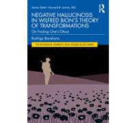 Negative Hallucinosis in Wilfred Bion’s Theory of Transformations : On Finding One’s Ghost