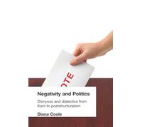 Negativity and Politics: Dionysus and Dialectics from Kant to Poststructuralism