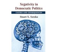 Negativity in Democratic Politics: Causes And Consequences (Cambridge Studies in Public Opinion and Political Psychology)