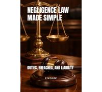 NEGLIGENCE LAW MADE SIMPLE: DUTIES, BREACHES, AND LIABILITY