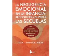 Negligencia Emocional En La Infancia, Las: Reconocer Y Superar Las Secuelas: Reconocer Y Superar Las Secuelas/ Overcome Your Childhood Emotional Neglect
