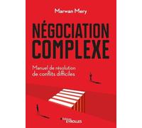 Négociation complexe: Manuel de résolution de conflits difficiles