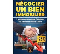 Négocier un bien immobilier : 7 techniques pour gagner facilement des dizaines de milliers d’euros sur l'achat d'un investissement locatif ou de sa résidence principale.: Créer la bonne affaire