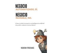Negocio automatizado SÍ. Negocio invisible NO.: Cómo escalar tu negocio con inteligencia artificial sin perder contacto con tus clientes