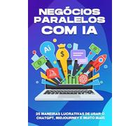 Negócios paralelos com IA: 25 maneiras lucrativas de usar o ChatGPT, Midjourney e muito mais