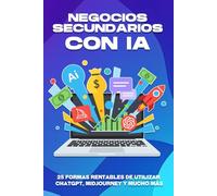 Negocios secundarios con IA: 25 formas rentables de utilizar ChatGPT, Midjourney y mucho más (Estrategias más inteligentes para los Negocios modernos)