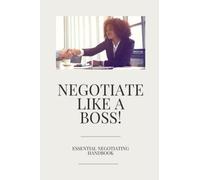 Negotiate Like a Boss!: Essential Negotiating Handbook