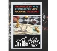 Negotiate To Win: Strategies For Life’s Toughest Decisions
