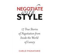 Negotiate With Style: 17 True Stories of Negotiation from Inside the World of Luxury