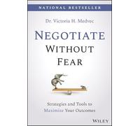Negotiate Without Fear – Strategies and Tools to Maximize Your Outcomes – Wiley-VCH