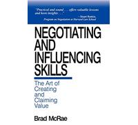 Negotiating and Influencing Skills: The Art of Creating and Claiming Value