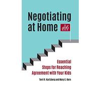 Negotiating at Home: Essential Steps for Reaching Agreement with Your Kids