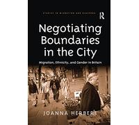 Negotiating Boundaries in the City: Migration, Ethnicity, and Gender in Britain (Studies in Migration and Diaspora)