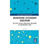 Negotiating Citizenship Education: The State, Official Curriculum, and Agency in Contemporary China (Critical Global Citizenship Education)