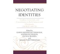 Negotiating Identities : Conflict, Conversion, and Consolidation in Early Judaism and Christianity (200 BCE-600 CE)