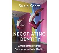 Negotiating Identity: Symbolic Interactionist Approaches to Social Identity