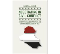 Negotiating in Civil Conflict: Constitutional Construction and Imperfect Bargaining in Iraq