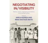 Negotiating in/Visibility: Women, Science, Engineering and Medicine in the Twentieth Century