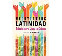 Negotiating Latinidad : Intralatina/o Lives in Chicago