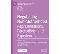 Negotiating Non-Motherhood: Representations, Perceptions, and Experiences (Palgrave Macmillan Studies in Family and Intimate Life)