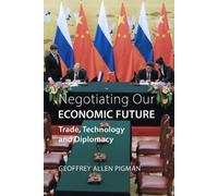 Negotiating Our Economic Future : Trade, Technology and Diplomacy