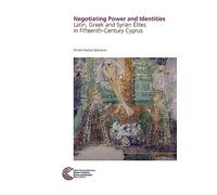 Negotiating Power and Identities: Latin, Greek and Syrian Elites in Fifteenth-Century Cyprus: 25 (Romisch Germanisches Zentralmuseum / Byzanz Zwischen Orient)