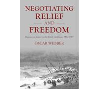 Negotiating relief and freedom: Responses to disaster in the British Caribbean, 1812-1907: 205 (Studies in Imperialism)
