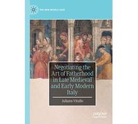 Negotiating the Art of Fatherhood in Late Medieval and Early Modern Italy (The New Middle Ages)