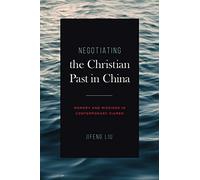 Negotiating the Christian Past in China: Memory and Missions in Contemporary Xiamen (World Christianity)