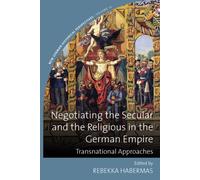 Negotiating the Secular and the Religious in the German Empire: Transnational Approaches: 10 (New German Historical Perspectives, 10)
