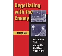 Negotiating with the Enemy: U.S.-China Talks During the Cold War, 1949-1972 by Yafeng Xia (2006-09-29)
