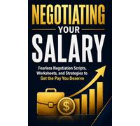 Negotiating Your Salary: Fearless Negotiation Scripts, Worksheets, and Strategies to Get the Pay You Deserve