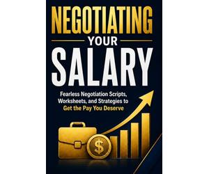 Negotiating Your Salary: Fearless Negotiation Scripts, Worksheets, and Strategies to Get the Pay You Deserve