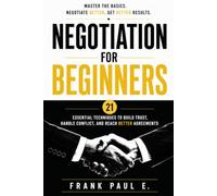Negotiation for Beginners: Essential Techniques to Build Trust, Handle Conflict, and Reach Better Agreements (Criminology, Criminal Profiling, Serial Killers, Forensics Psychology)