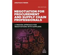 Negotiation for Procurement and Supply Chain Professionals : A Proven Approach for Negotiations with Suppliers