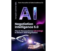 Negotiation Intelligence 5.0: The AI-Neuroscience Method for B2B Excellence: 1 (The Neuro-Sales Intelligence Trilogy)