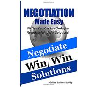 Negotiation Made Easy: 50 Tips You Can Use Today to Negotiate Win/Win Solutions!
