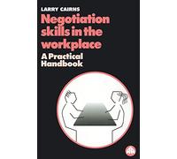 NEGOTIATION SKILLS IN THE WORKPLACE: A Practical Handbook