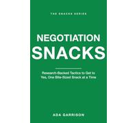 Negotiation Snacks: Research-Backed Tactics to Get to Yes, One Bite-Sized Snack at a Time (Work & Influence Snacks)
