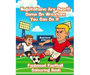 Negotiations Are Over!!! Come On Wrexham You Can Do It - Fanbase Football Colouring Book: Red Dragons Awaken - Colour the Fire, Chase the Glory!