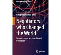 Negotiators who Changed the World: Timeless Lessons on Leadership and Negotiation (Future of Business and Finance)