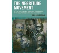 Negritude Movement: W.E.B. Du Bois, Leon Damas, Aime Cesaire, Leopold Senghor, Frantz Fanon, and the Evolution of an Insurgent Idea (Critical Africana Studies)