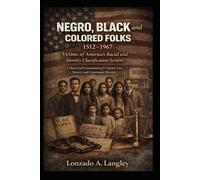Negro, Black and Colored Folks (1512-1967): Victims of America’s Racial and Identity Classification System, A Historical Examination of Colonial Law, Slavery, and Government Records