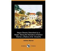 Negro Slavery Described by a Negro: Being the Narrative of Ashton Warner, a Native of St. Vincent's (Dodo Press)