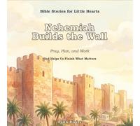 Nehemiah Builds the Wall: Pray, Plan, and Work - God Helps Us Finish What Matters