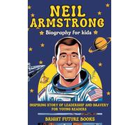 Neil Armstrong Biography for Kids: Inspiring Story of Leadership and Bravery for Young Readers (Bright Future Kids Series)