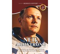 Neil Armstrong: Eine Geschichte von Schicksal und Entdeckung für neugierige Kinder und Geschichtsbegeisterte (Die Bedrock-Reihe)
