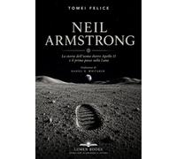 NEIL ARMSTRONG: La storia dell'uomo dietro Apollo 11 e il primo passo sulla Luna