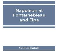 Neil Campbell Napoleon at Fontainebleau & Elba; being a journal of occurrences Neil Campbell Multicolor
